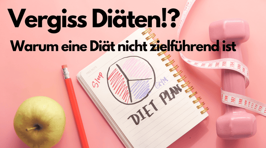 VERGISS DIÄTEN!? Warum eine Diät nicht zielführend ist